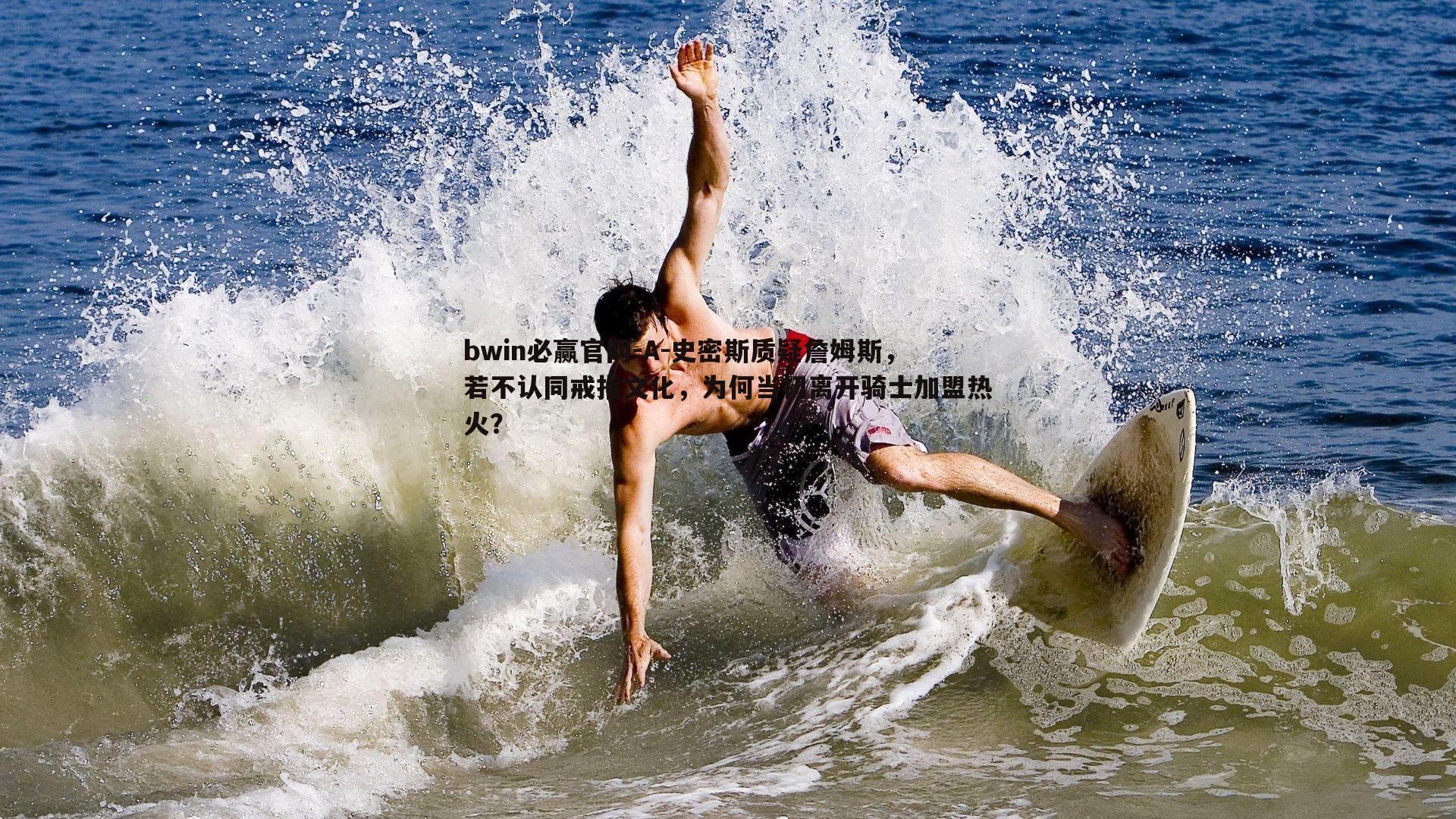 A-史密斯质疑詹姆斯，若不认同戒指文化，为何当初离开骑士加盟热火？